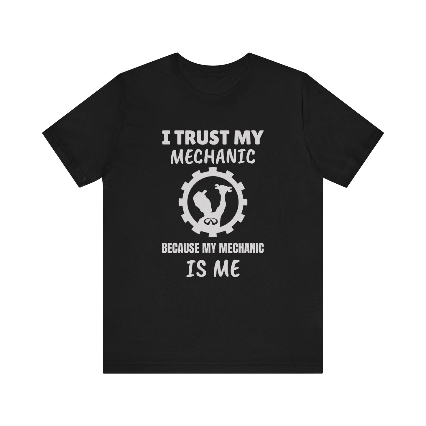 I Trust My Mechanic Because My Mechanic is Me ( Infiniti )