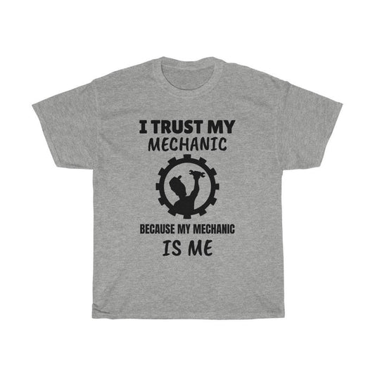 I Trust My Mechanic Because My Mechanic Is Me - Unisex Heavy Cotton Tee