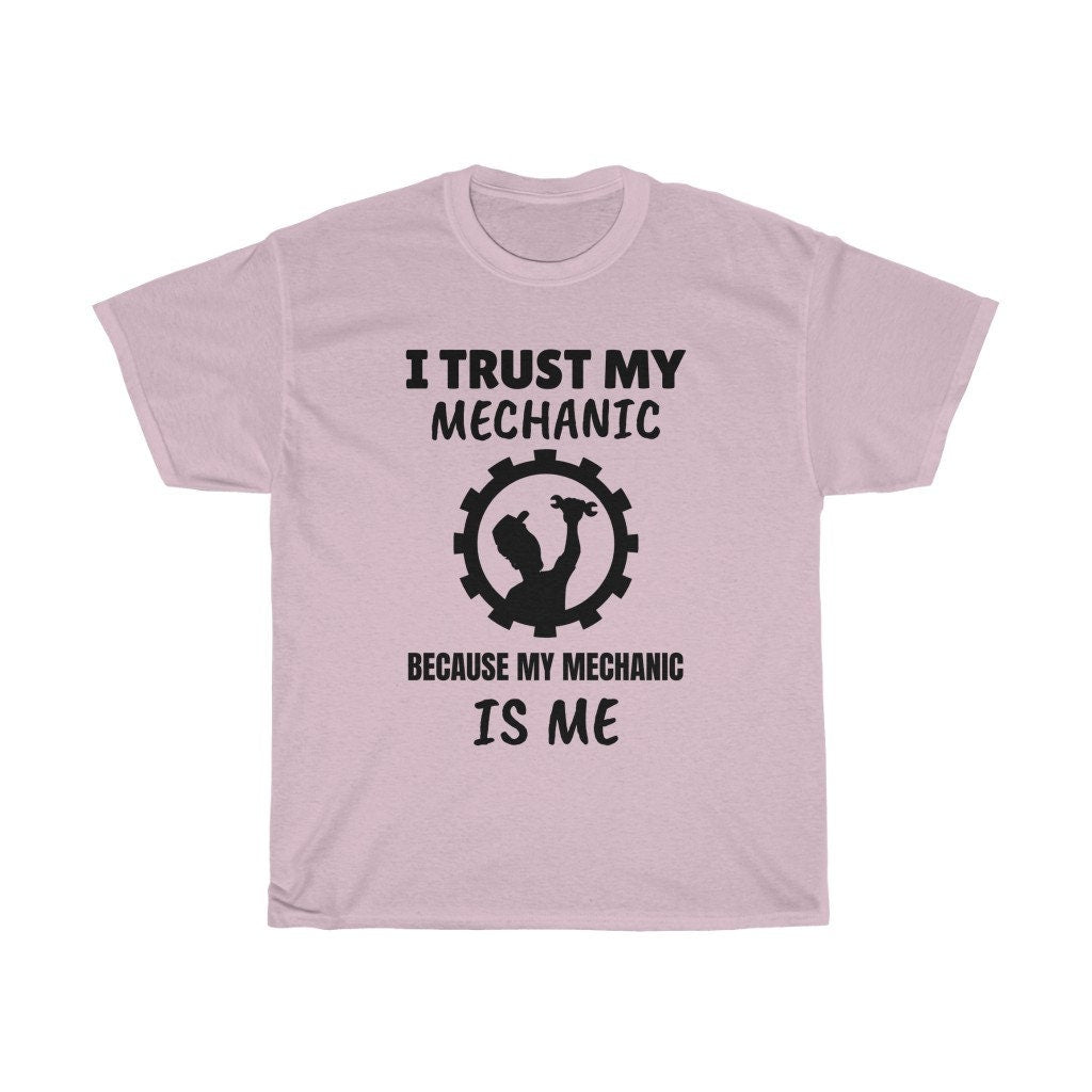 I Trust My Mechanic Because My Mechanic Is Me - Unisex Heavy Cotton Tee