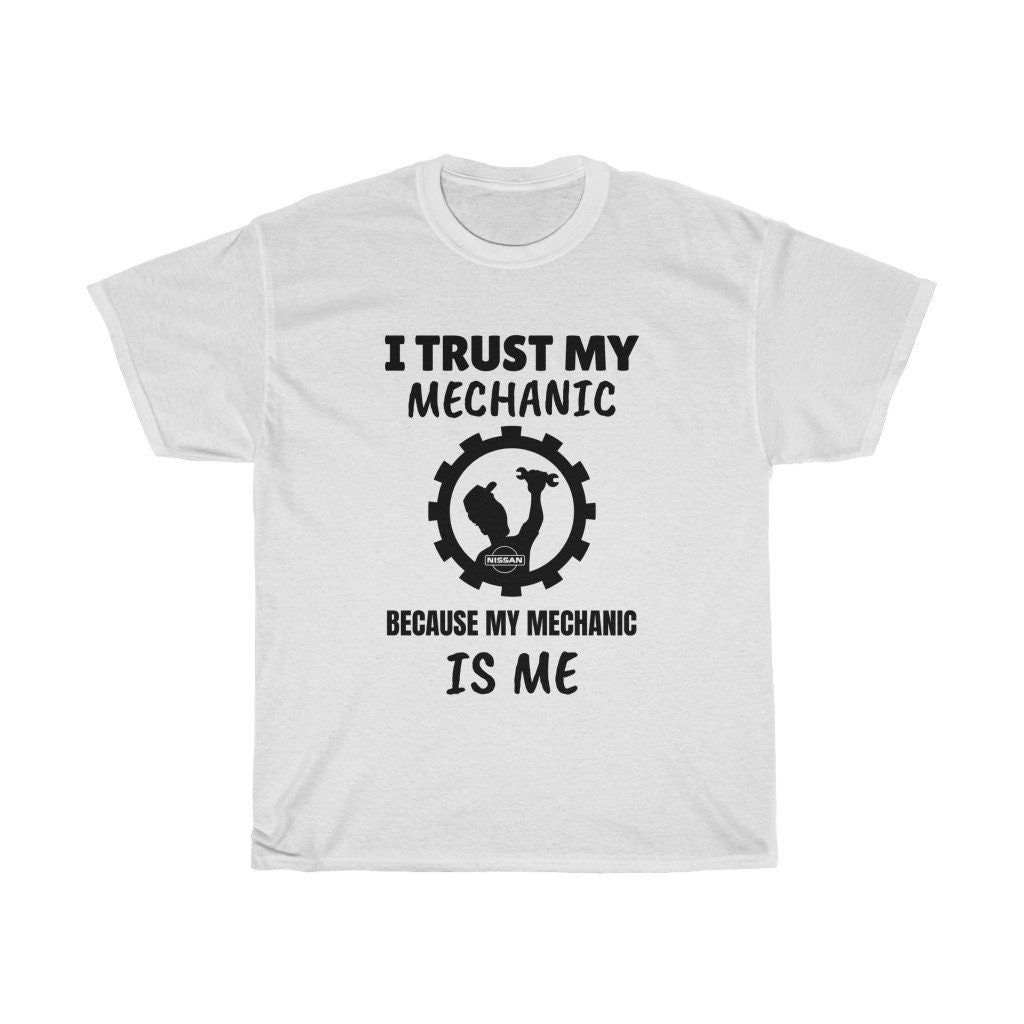 I Trust My Mechanic Because My Mechanic Is Me (Nissan)
