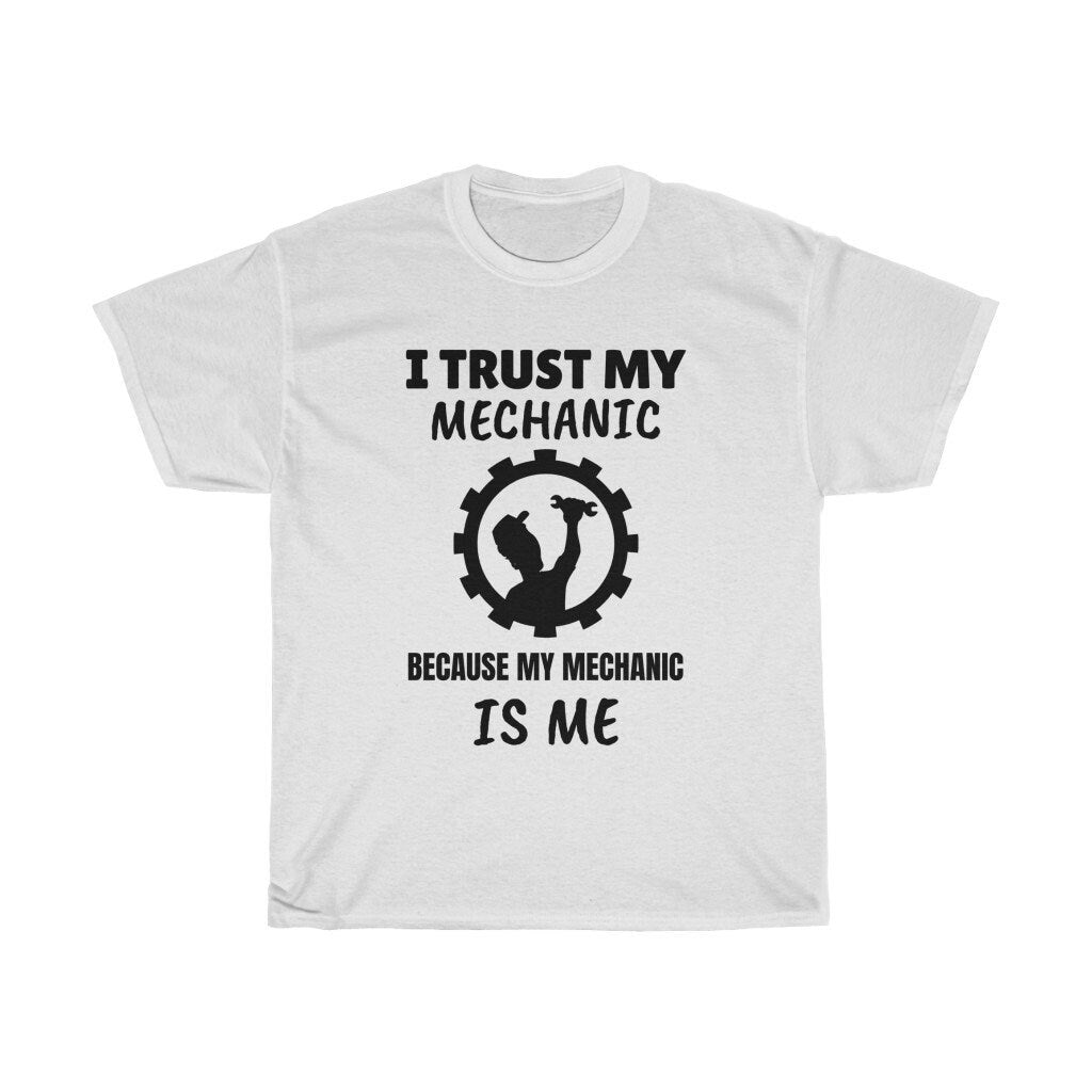 I Trust My Mechanic Because My Mechanic Is Me - Unisex Heavy Cotton Tee