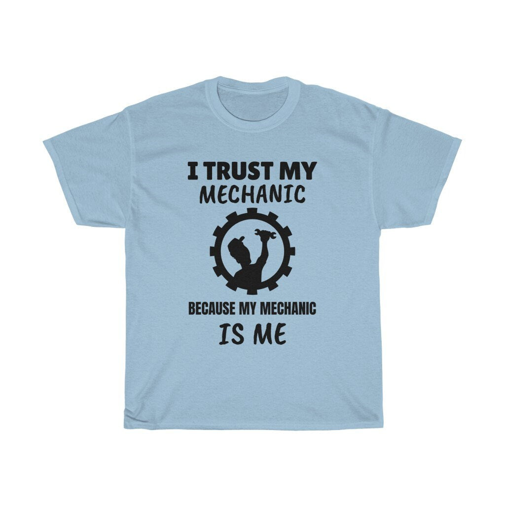I Trust My Mechanic Because My Mechanic Is Me - Unisex Heavy Cotton Tee