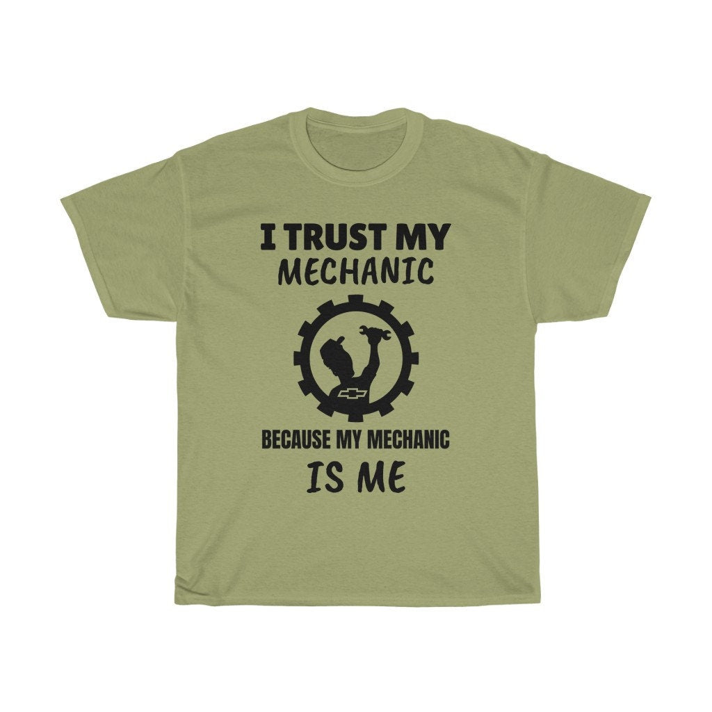 I Trust My Mechanic Because My Mechanic is Me ( Chevy )