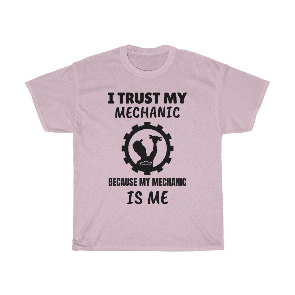 I Trust My Mechanic Because My Mechanic is Me ( Chevy )