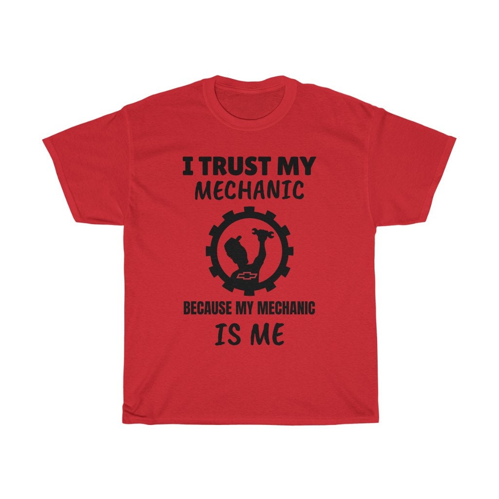I Trust My Mechanic Because My Mechanic is Me ( Chevy )