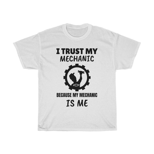 I Trust My Mechanic Because My Mechanic is Me ( Chevy )