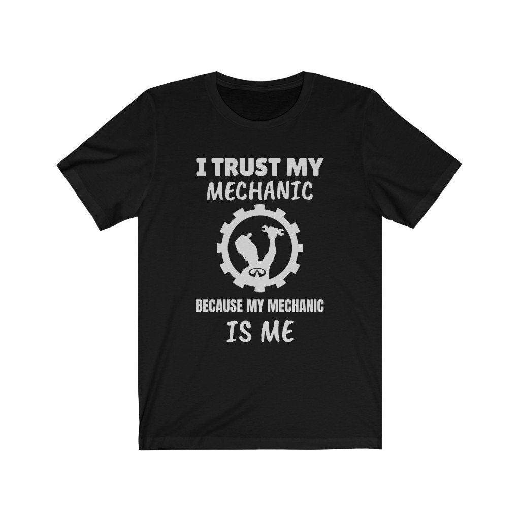 I Trust My Mechanic Because My Mechanic is Me ( Infiniti )