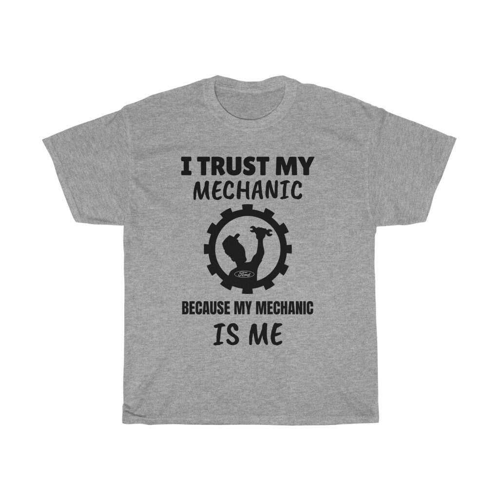 I Trust My Mechanic Because My Mechanic is Me ( Ford )