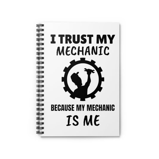 I Trust My Mechanic Because My Mechanic is Me Spiral Notebook - Ruled Line