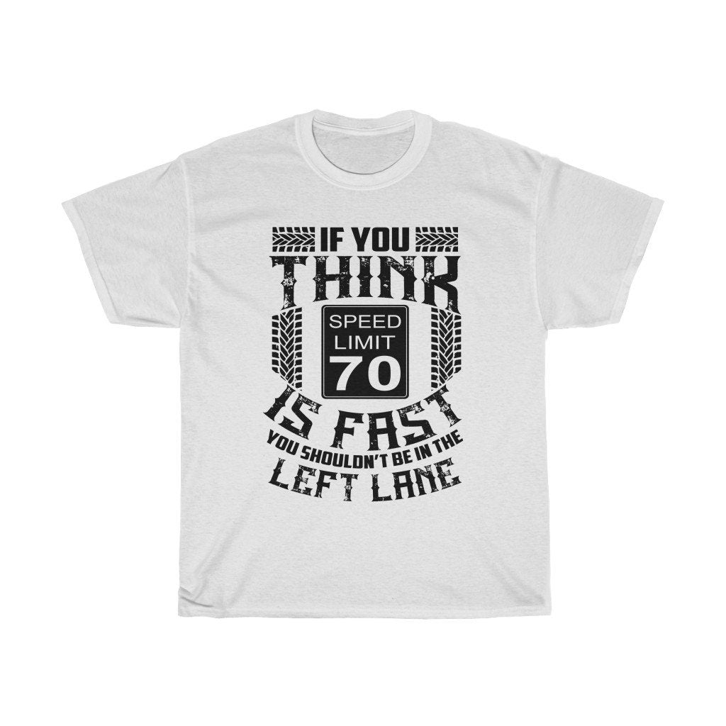 If You Think 70 Is Fast You Shouldn't Be In The Left Lane -Unisex Heavy Cotton Tee