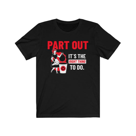Part Out, Its the Right Thing to do Tee