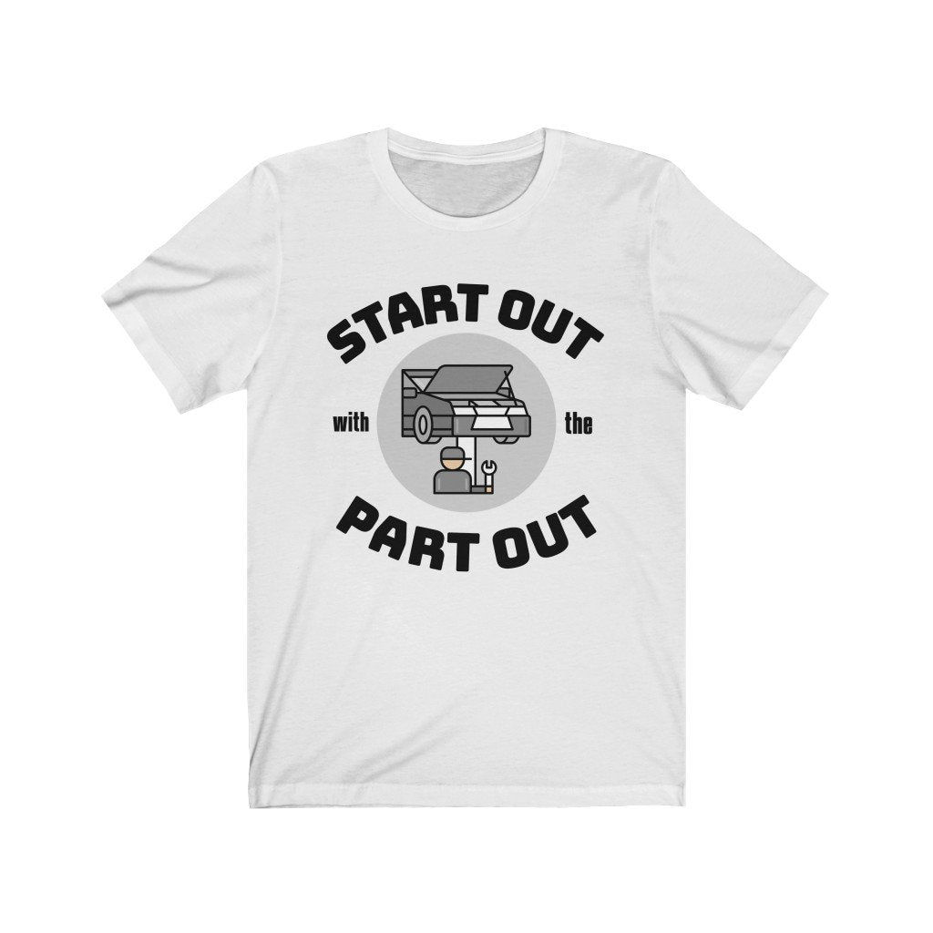 Start Out with the Part Out ~ Unisex Jersey Short Sleeve Tee